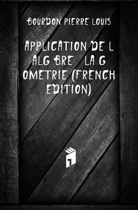 Application De L'algebre A La Geometrie (French Edition)