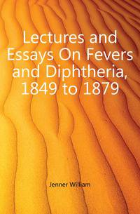 Lectures and Essays On Fevers and Diphtheria, 1849 to 1879
