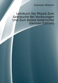 Lehrbuch Der Physik Zum Gebraeuche Bei Vorlesungen Und Zum Selbst-Unterrichte (German Edition)