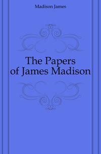 The Papers of James Madison