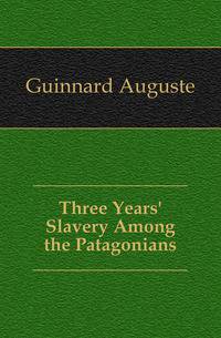 Three Years' Slavery Among the Patagonians