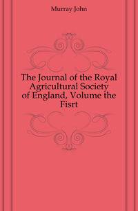 The Journal of the Royal Agricultural Society of England, Volume the Fisrt