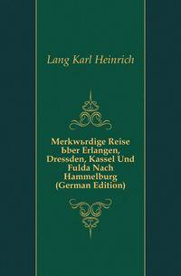 Merkwuerdige Reise Uber Erlangen, Dressden, Kassel Und Fulda Nach Hammelburg (German Edition)