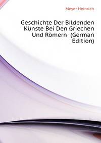 Geschichte Der Bildenden Kuenste Bei Den Griechen Und Roemern ... (German Edition)
