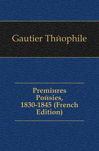 Premieres Poesies, 1830-1845 (French Edition)