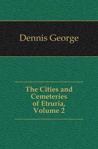 The Cities and Cemeteries of Etruria, Volume 2