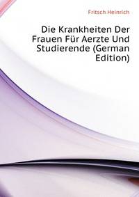 Die Krankheiten Der Frauen Fuer Aerzte Und Studierende (German Edition)