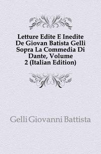 Letture Edite E Inedite De Giovan Batista Gelli Sopra La Commedia Di Dante, Volume 2 (Italian Edition)