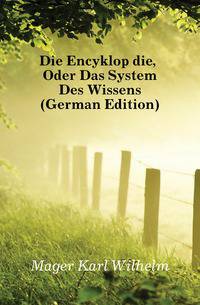 Die Encyklopaedie, Oder Das System Des Wissens (German Edition)