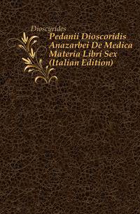 Pedanii Dioscoridis Anazarbei De Medica Materia Libri Sex (Italian Edition)