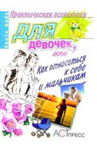 Практическая психология для девочек, или Как относиться к себе и мальчикам / Пер. с англ. Карапузовой Е., Туевой Е., Громова М., Хачатурян В. - (Практическая психология)