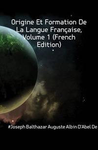 Origine Et Formation De La Langue Francaise, Volume 1 (French Edition)