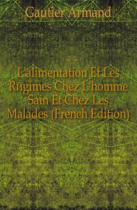 L'alimentation Et Les Regimes Chez L'homme Sain Et Chez Les Malades (French Edition)