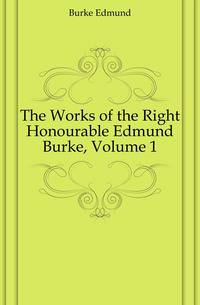The Works of the Right Honourable Edmund Burke, Volume 1
