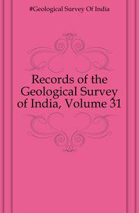 Records of the Geological Survey of India, Volume 31