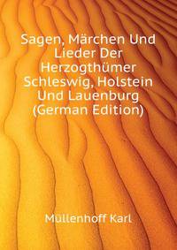 Sagen, Maerchen Und Lieder Der Herzogthuemer Schleswig, Holstein Und Lauenburg (German Edition)