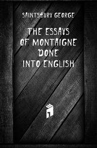 The Essays of Montaigne Done Into English