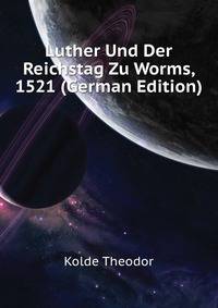 Luther Und Der Reichstag Zu Worms, 1521 (German Edition)