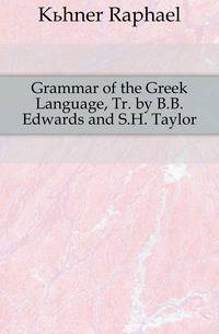 Grammar of the Greek Language, Tr. by B.B. Edwards and S.H. Taylor