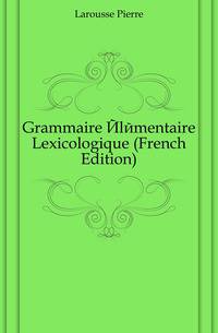 Grammaire Elementaire Lexicologique (French Edition)