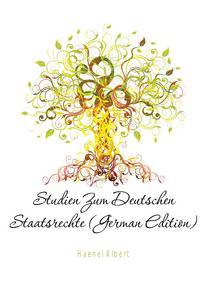 Studien Zum Deutschen Staatsrechte (German Edition)