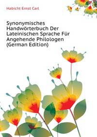 Synonymisches Handwoerterbuch Der Lateinischen Sprache Fuer Angehende Philologen (German Edition)