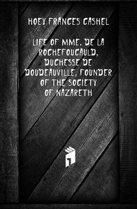 Life of Mme. De La Rochefoucauld, Duchesse De Doudeauville, Founder of the Society of Nazareth