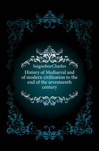 History of Mediaeval and of modern civilization to the end of the seventeenth century