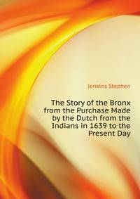The Story of the Bronx from the Purchase Made by the Dutch from the Indians in 1639 to the Present Day