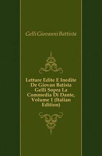 Letture Edite E Inedite De Giovan Batista Gelli Sopra La Commedia Di Dante, Volume 1 (Italian Edition)