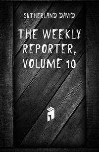 The Weekly Reporter, Volume 10