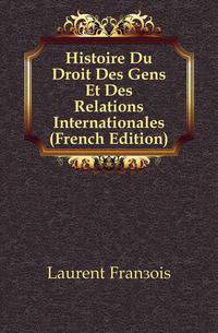 Histoire Du Droit Des Gens Et Des Relations Internationales (French Edition)