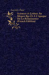 Sciences &amp; Lettres Au Moyen ?ge Et ? L'?poque De La Renaissance (French Edition)