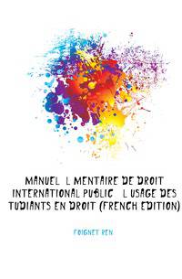 Manuel Elementaire De Droit International Public A L'usage Des Etudiants En Droit (French Edition)