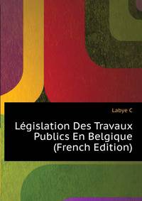 Legislation Des Travaux Publics En Belgique ... (French Edition)