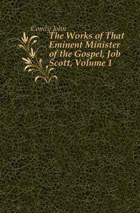 The Works of That Eminent Minister of the Gospel, Job Scott, Volume 1