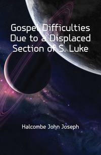 Gospel Difficulties Due to a Displaced Section of S. Luke