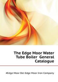 The Edge Moor Water Tube Boiler ... General Catalogue
