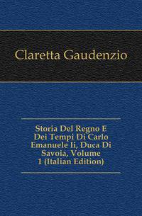 Storia Del Regno E Dei Tempi Di Carlo Emanuele Ii, Duca Di Savoia, Volume 1 (Italian Edition)