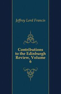 Contributions to the Edinburgh Review, Volume 6