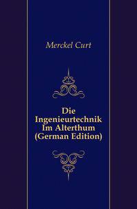 Die Ingenieurtechnik Im Alterthum (German Edition)