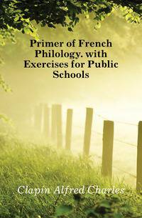 Primer of French Philology. with Exercises for Public Schools