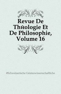 Revue De Theologie Et De Philosophie, Volume 16