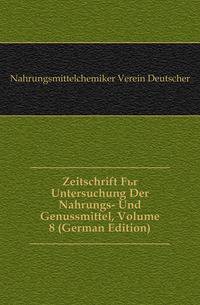 Zeitschrift Fuer Untersuchung Der Nahrungs- Und Genussmittel, Volume 8 (German Edition)
