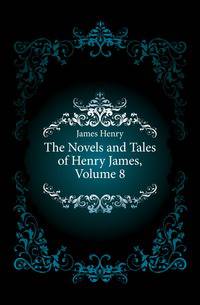 The Novels and Tales of Henry James, Volume 8