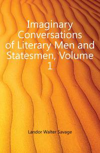 Imaginary Conversations of Literary Men and Statesmen, Volume 1