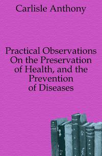 Practical Observations On the Preservation of Health, and the Prevention of Diseases