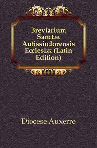 Breviarium Sanctae Autissiodorensis Ecclesiae (Latin Edition)