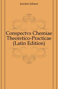 Conspectvs Chemiae Theoretico-Practicae (Latin Edition)