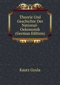Theorie Und Geschichte Der National-Oekonomik ... (German Edition)